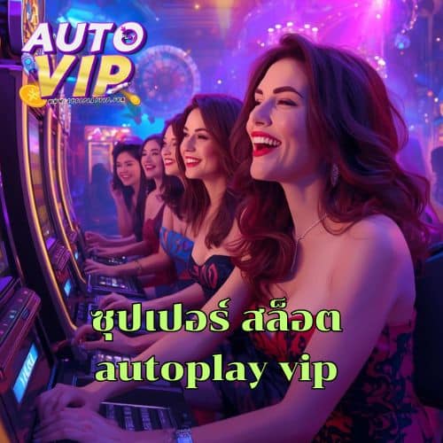 ซุปเปอร์ สล็อต autoplay vip